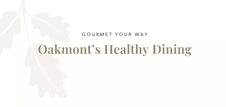 Gourmet Your Way - Oakmont's Healthy Dining